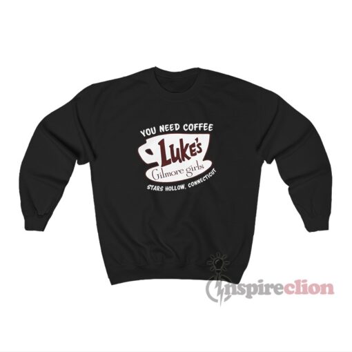You Need Coffee Luke’s Gilmore Girls Stars Hollow Sweatshirt