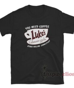 You Need Coffee Luke’s Gilmore Girls Stars Hollow T-Shirt
