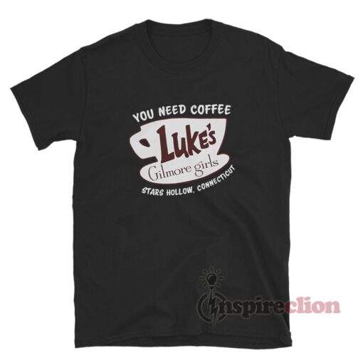 You Need Coffee Luke’s Gilmore Girls Stars Hollow T-Shirt