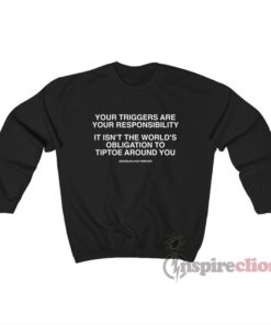 Your Triggers Are Your Responsibility It Isn't The World's Sweatshirt