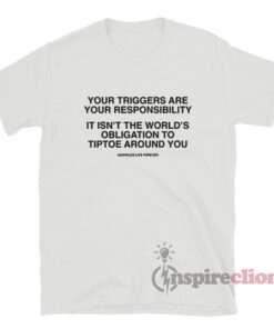 Your Triggers Are Your Responsibility T-Shirt