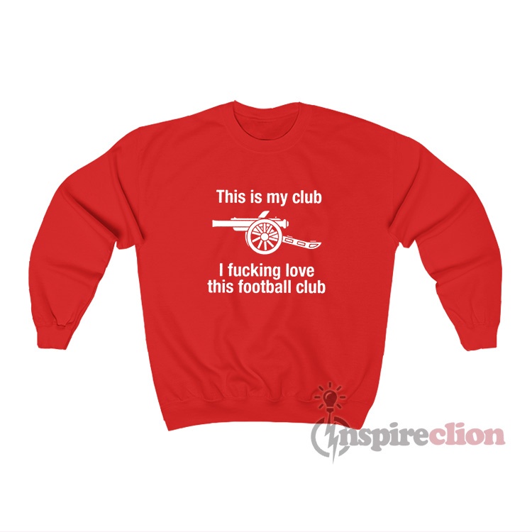This Is My Club I Fucking Love This Football Club Sweatshirt