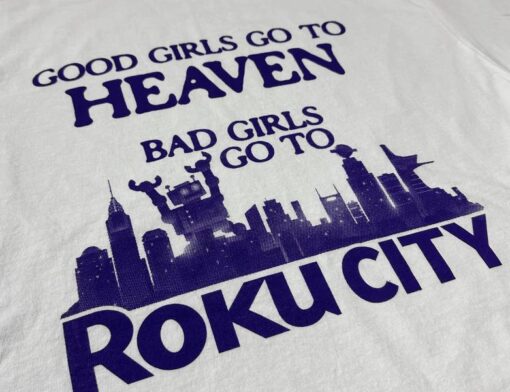 Good Girls Go To Heaven Bad Girls Go To Roku City T-Shirt