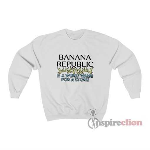 Banana Republic Is A Weird Name For A Store Sweatshirt