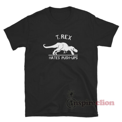 Cisco Ramon T-Rex Hates Push-Ups T-Shirt