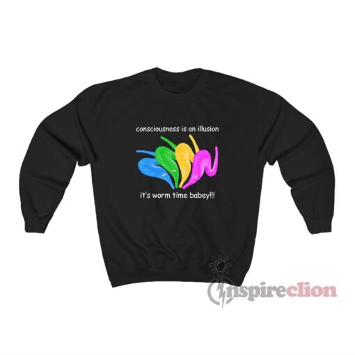Consciousness Is An Illusion It’s Worm Time Babey Sweatshirt