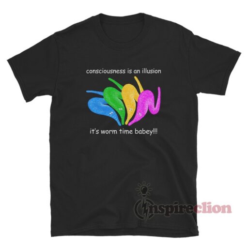 Consciousness Is An Illusion It's Worm Time Babey Meme T-Shirt
