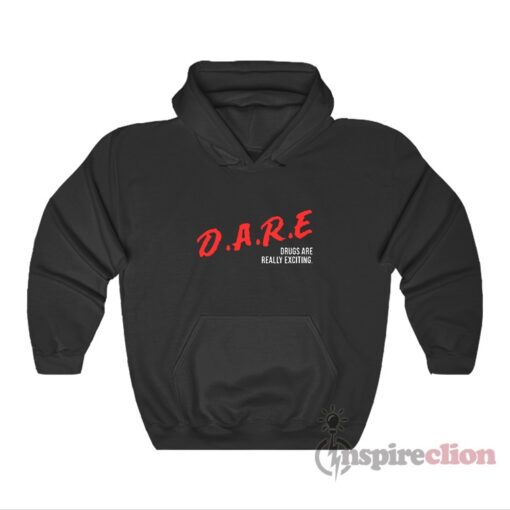 DARE Drugs Are Really Exciting Hoodie