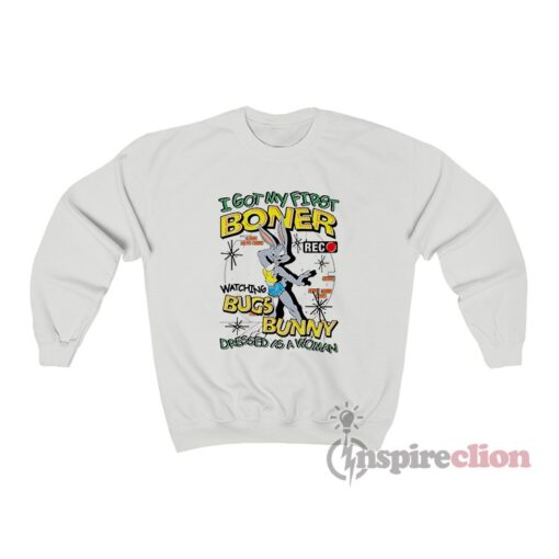 I Got My First Boner Watching Bugs Bunny Dressed Sweatshirt