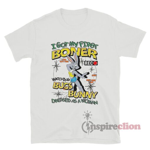 I Got My First Boner Watching Bugs Bunny Dressed T-Shirt