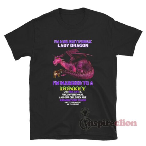 I'm A Big Sexy Purple Lady Dragon I'm Married To A Donkey T-Shirt