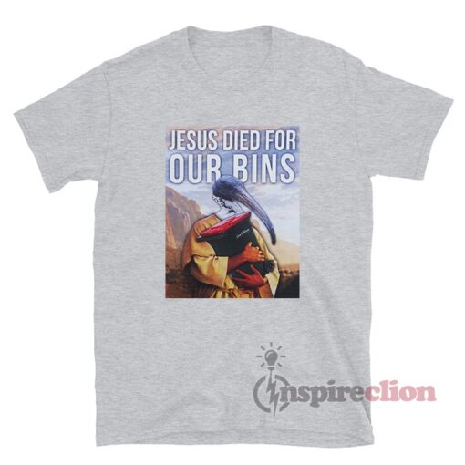 Jesus Died For Our Bins T-Shirt