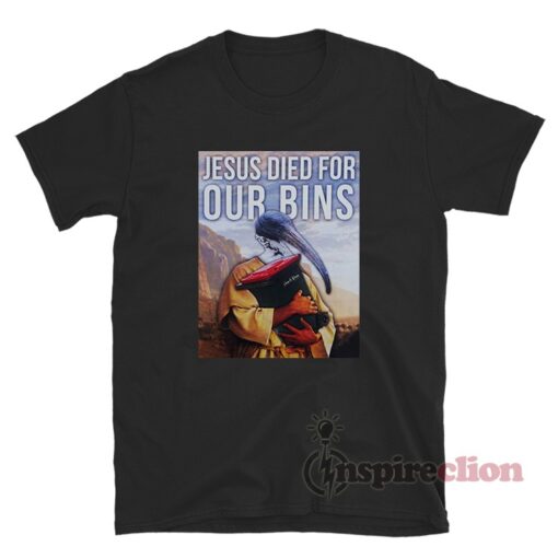 Jesus Died For Our Bins T-Shirt