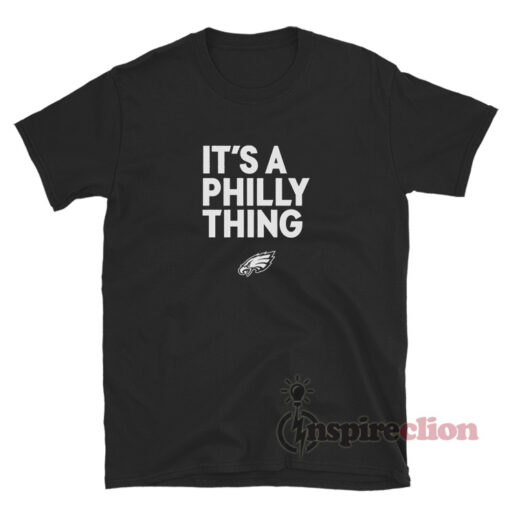 Philadelphia Eagles It's A Philly Thing T-Shirt - Inspireclion.com