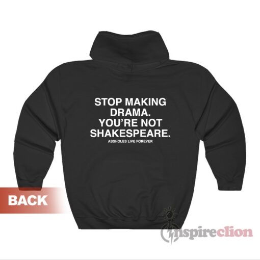 Stop Making Drama You're Not Shakespeare Hoodie