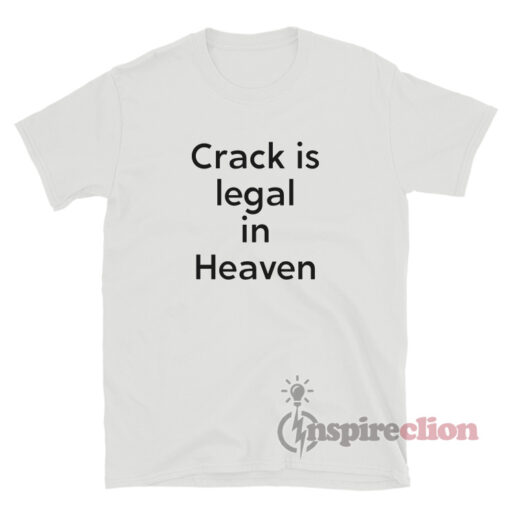 Crack Is Legal In Heaven T-Shirt