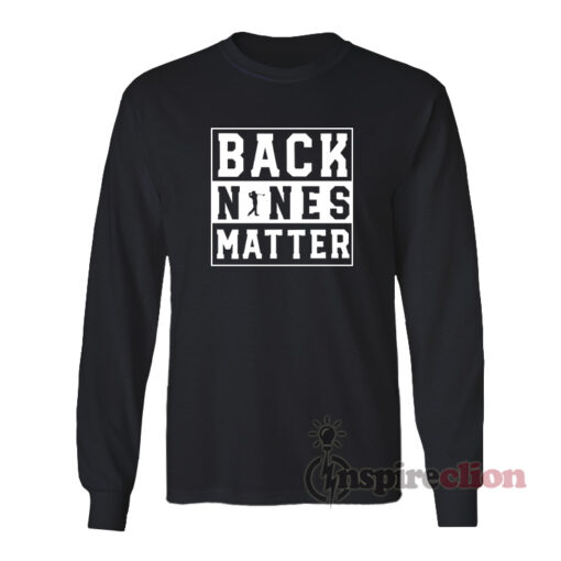 Back Nines Matter Golf Long Sleeves T-Shirt