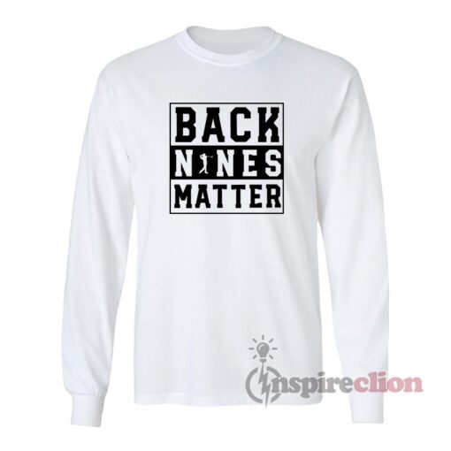 Back Nines Matter Golf Long Sleeves T-Shirt