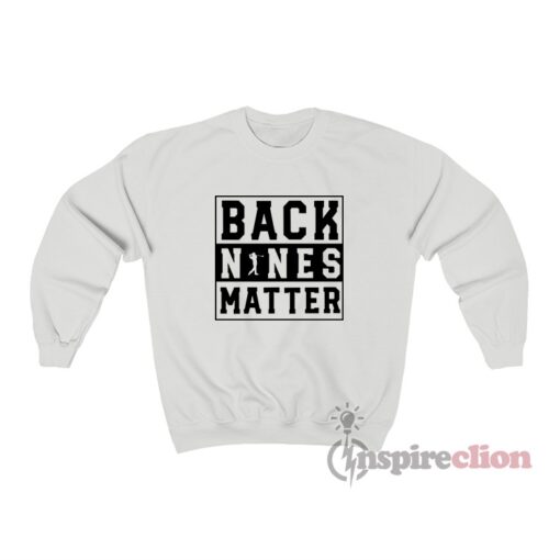 Back Nines Matter Golf Sweatshirt