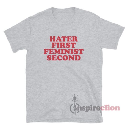 Hater First Feminist Second T-Shirt
