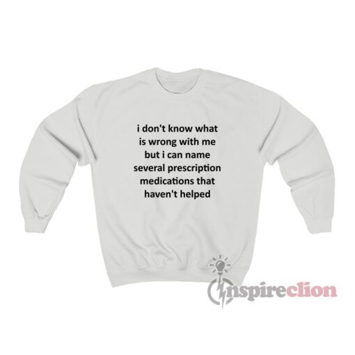 I Don't Know What Is Wrong With Me But I Can Name Sweatshirt