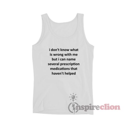 I Don't Know What Is Wrong With Me But I Can Name Tank Top