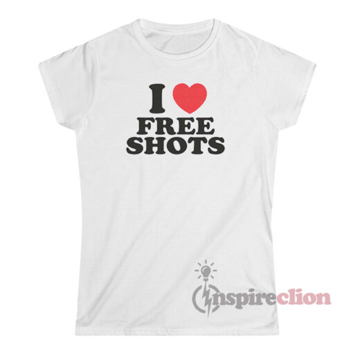 I Love Free Shots T-Shirt Women's