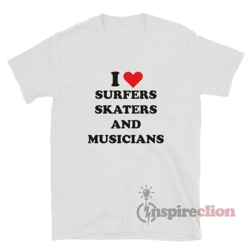 I Love Surfers Skaters And Musicians T-Shirt