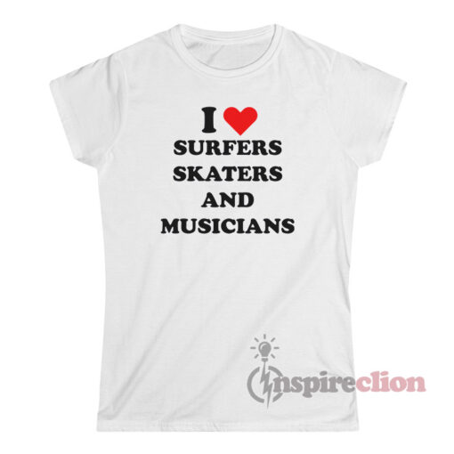I Love Surfers Skaters And Musicians T-Shirt Women's