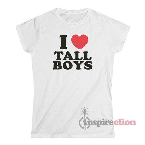 I Love Tall Boys T-Shirt Women's