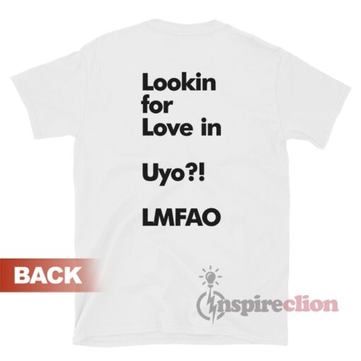Lookin For Love In Uyo Lmfao T-Shirt