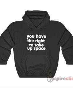 You Have The Right To Take Up Space Hoodie