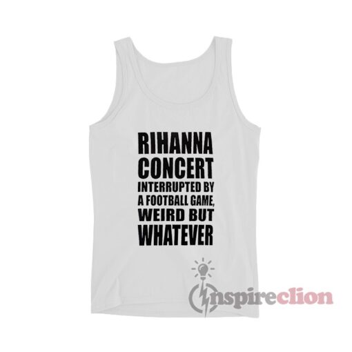 Rihanna Concert Interrupted By A Football Game Weird Tank Top