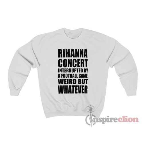 Rihanna Concert Interrupted By A Football Game Weird Sweatshirt