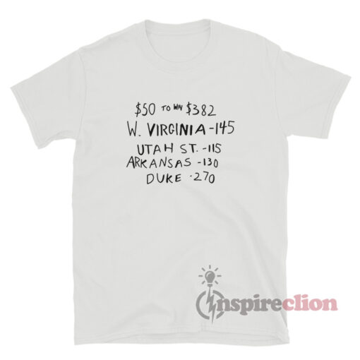$50 To Win $382 W Virginia Utah St Arkansas Duke T-Shirt