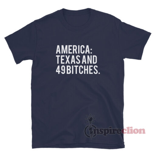 America Texas And 49 Bitches T-Shirt