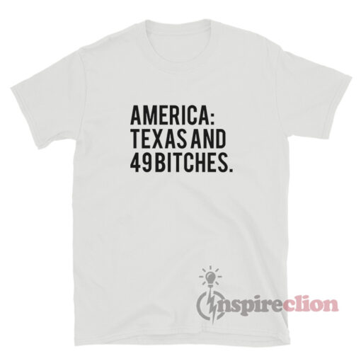America Texas And 49 Bitches T-Shirt