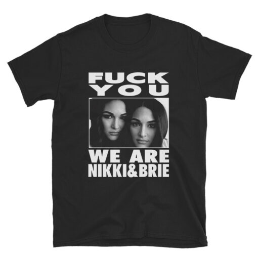 Fuck You We Are Nikki And Brie Bella T-Shirt