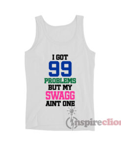 I Got 99 Problems But My Swagg Aint One Tank Top