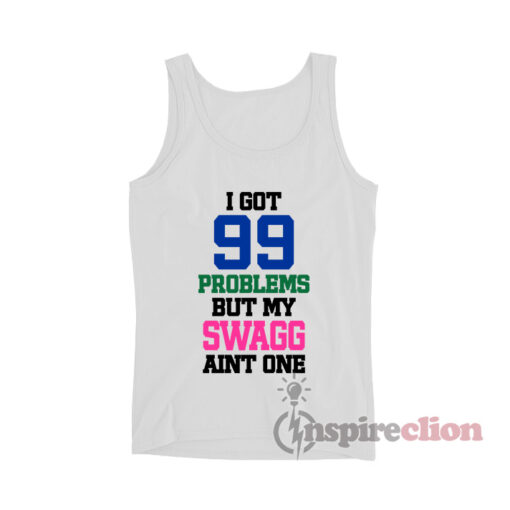 I Got 99 Problems But My Swagg Aint One Tank Top