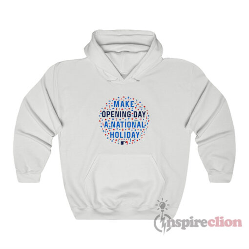Make Opening Day A National Holiday MLB Hoodie