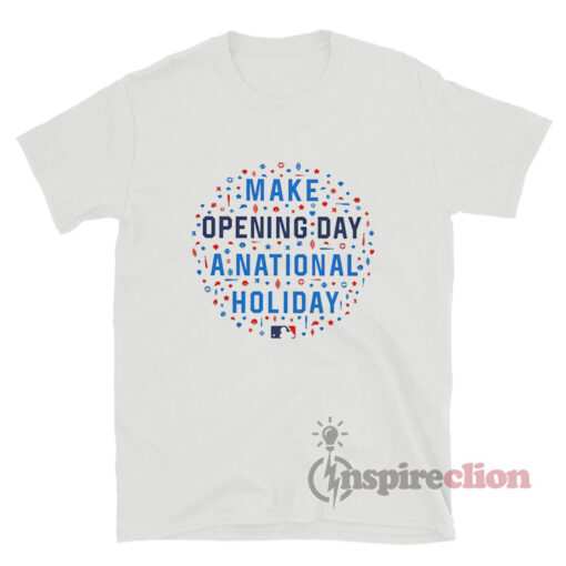 Make Opening Day A National Holiday MLB T-Shirt