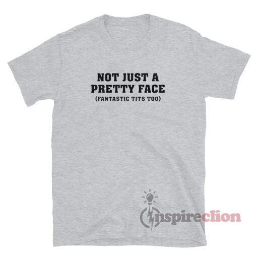 Not Just A Pretty Face Fantastic Tits Too T-Shirt