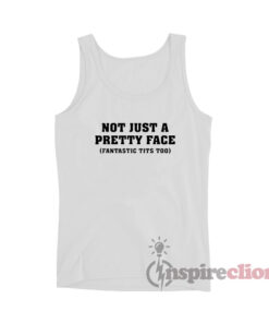 Not Just A Pretty Face Fantastic Tits Too Tank Top