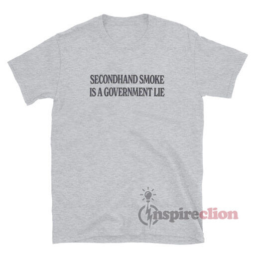 Secondhand Smoke Is A Government Lie T-Shirt