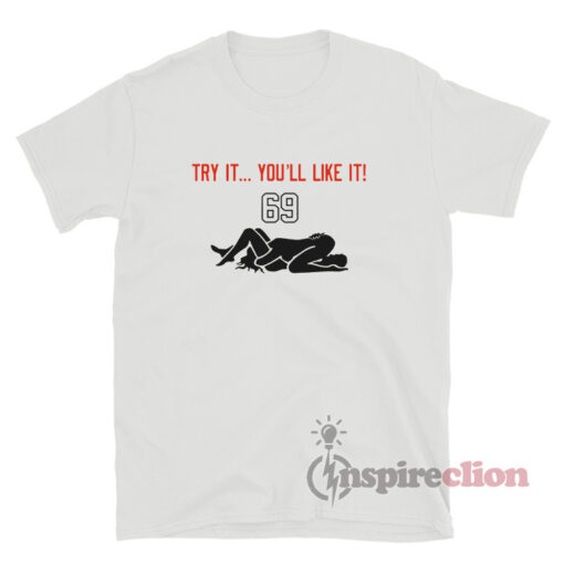 Try It You'll Like It 69 T-Shirt