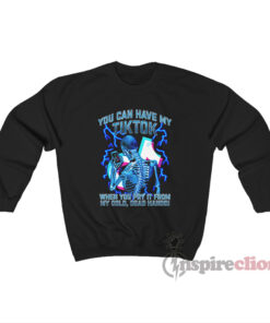 You Can Have My TikTok When You Pry It From My Cold Dead Hands Sweatshirt