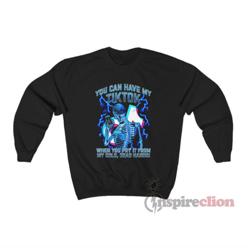 You Can Have My TikTok When You Pry It From My Cold Dead Hands Sweatshirt