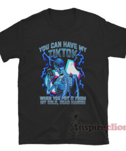 You Can Have My TikTok When You Pry It From My Cold Dead Hands T-Shirt