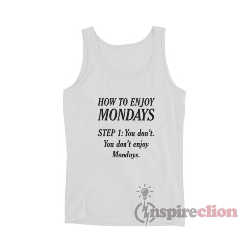 How To Enjoy Mondays Step 1:You Don't Tank Top